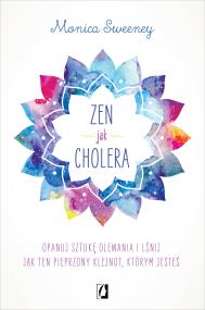 Zen jak cholera. Autor: Monica Sweeney. ZdrowePodejscie.pl Okładka książki Zen jak cholera