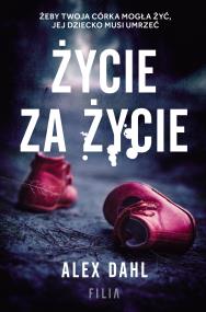 Życie za życie. Autor: Alex Dahl. ZdrowePodejscie.pl Okładka książki Życie za życie