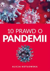 10 Prawd o pandemii. Autor: Alicja Kotłowska. ZdrowePodejscie.pl Okładka książki 10 Prawd o pandemii