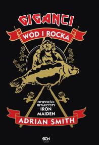 Okładka książki Adrian Smith. Giganci wód i rocka. Opowieści gitarzysty Iron Maiden