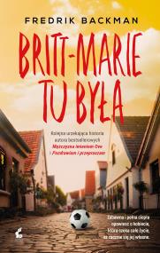 Britt-Marie tu była. Wyd.2. Autor: Backman Fredrick. ZdrowePodejscie.pl Okładka książki Britt-Marie tu była. Wyd.2