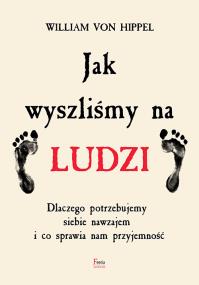 Okładka książki Jak wyszliśmy na ludzi. Dlaczego potrzebujemy siebie nawzajem i co sprawia nam przyjemność