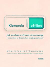 Okładka książki Kierunek: offline. Jak znaleźć cyfrową równowagę i zrozumieć e-dzieciństwo swojego dziecka?