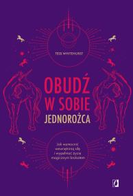 Obudź w sobie jednorożca. Autor: Tess Whitehurst. ZdrowePodejscie.pl Okładka książki Obudź w sobie jednorożca