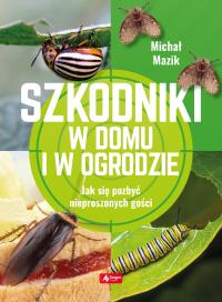Szkodniki w domu i w ogrodzie. Autor: Michał Mazik. ZdrowePodejscie.pl Okładka książki Szkodniki w domu i w ogrodzie