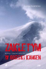 Zaklętym w górski kamień. Wypadki i tragedie Złotej Ery himalaizmu polskiego. Autor: Palmowska Krystyna. ZdrowePodejscie.pl Okładka książki Zaklętym w górski kamień. Wypadki i tragedie Złotej Ery himalaizmu polskiego