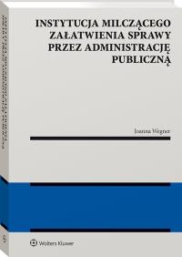 Okładka książki Instytucja milczącego załatwienia sprawy przez administrację publiczną