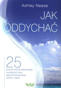 Jak oddychać. 25 prostych technik oddechowych. Autor: Ashley Neese. ZdrowePodejscie.pl Okładka książki Jak oddychać. 25 prostych technik oddechowych