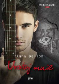 The Last Regret Tom 1. Uratuj mnie. Autor: Anna Bellon. ZdrowePodejscie.pl Okładka książki The Last Regret Tom 1. Uratuj mnie