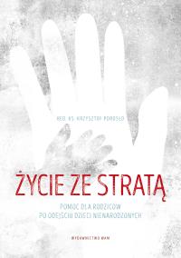 Okładka książki Życie ze stratą. Pomoc dla rodziców po odejściu dzieci nienarodzonych
