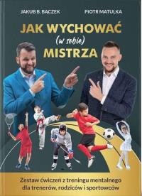 Jak wychować (w sobie) mistrza. Autor: Jakub. B. Bączek, piotr matulka. ZdrowePodejscie.pl Okładka książki Jak wychować (w sobie) mistrza