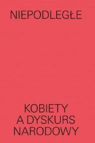Okładka książki Niepodległe Kobiety a dyskurs narodowy