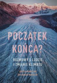 Okładka książki Początek końca? Rozmowy o lodzie i zmianie klimatu