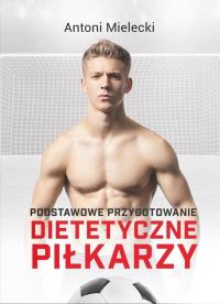 Okładka książki Podstawowe przygotowanie dietetyczne piłkarzy