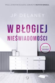 W błogiej nieświadomości. Autor: Delaney JP. ZdrowePodejscie.pl Okładka książki W błogiej nieświadomości