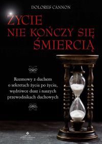Życie nie kończy się śmiercią. Rozmowy z duchem o sekretach życia po życiu, wędrówce dusz i naszych przewodnikach duchowych. Autor: Dolores Cannon. ZdrowePodejscie.pl Okładka książki Życie nie kończy się śmiercią. Rozmowy z duchem o sekretach życia po życiu, wędrówce dusz i naszych przewodnikach duchowych