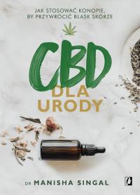 CBD dla urody. Jak stosować konopie, by przywrócić blask skórze. Autor: Manisha Singal. ZdrowePodejscie.pl Okładka książki CBD dla urody. Jak stosować konopie, by przywrócić blask skórze