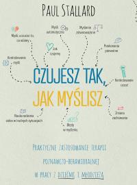Okładka książki Czujesz tak, jak myślisz Praktyczne zastosowanie terapii poznawczo-behawioralnej w pracy z dziećmi i młodzieżą