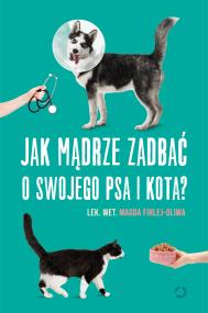 Jak mądrze zadbać o swojego psa i kota?. Autor: Magda Firlej-Oliwa. ZdrowePodejscie.pl Okładka książki Jak mądrze zadbać o swojego psa i kota?
