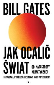 Okładka książki Jak ocalić świat od katastrofy klimatycznej. Rozwiązania, które już mamy, zmiany, jakich potrzebujem