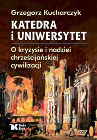 Okładka książki Katedra i uniwersytet. O kryzysie i nadziei chrześcijańskiej cywilizacji