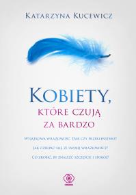 Kobiety, które czują za bardzo. Autor: Katarzyna Kucewicz. ZdrowePodejscie.pl Okładka książki Kobiety, które czują za bardzo