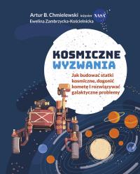 Okładka książki Kosmiczne wyzwania. Jak budować statki kosmiczne, dogonić kometę i rozwiązywać galaktyczne problemy