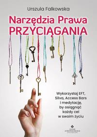 Okładka książki Narzędzia Prawa Przyciągania. Wykorzystaj EFT, Silva, Access Bars i medytacje, by osiągnąć każdy cel w swoim życiu