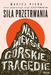 Siła przetrwania. Największe górskie tragedie. Autor: Maciej Przepiera. ZdrowePodejscie.pl Okładka książki Siła przetrwania. Największe górskie tragedie