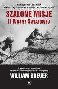 Szalone misje II wojny światowej w.2021. Autor: Breuer William. ZdrowePodejscie.pl Okładka książki Szalone misje II wojny światowej w.2021