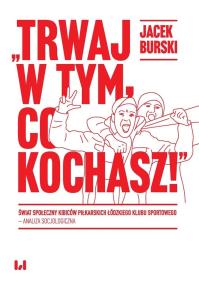 Trwaj w tym co kochasz!. Autor: Burski Jacek. ZdrowePodejscie.pl Okładka książki Trwaj w tym co kochasz!