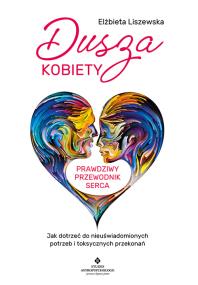 Okładka książki Dusza kobiety – prawdziwy przewodnik serca. Jak dotrzeć do nieuświadomionych potrzeb i toksycznych przekonań