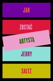 Jak zostać artystą. Autor: Saltz Jerry. ZdrowePodejscie.pl Okładka książki Jak zostać artystą
