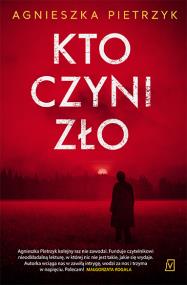 Kto czyni zło. Autor: Pietrzyk Agnieszka. ZdrowePodejscie.pl Okładka książki Kto czyni zło