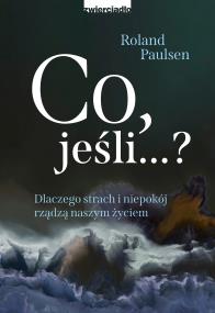 Okładka książki Co , jeśli...? Dlaczego strach i niepokój rządzą..