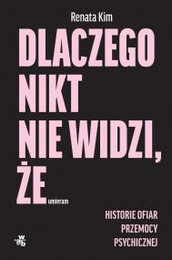 Okładka książki Dlaczego nikt nie widzi, że umieram. Historie ofiar przemocy psychicznej