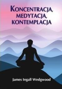 Koncentracja, medytacja, kontemplacja. Autor: James Ingall Wedgwood. ZdrowePodejscie.pl Okładka książki Koncentracja, medytacja, kontemplacja