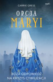 Okładka książki Opcja Maryi. Boża odpowiedź na kryzys cywilizacji