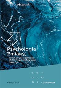 Okładka książki Psychologia Zmiany - najskuteczniejsze narzędzia pracy z ludzkimi emocjami, zachowaniami i myśleniem