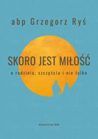 Skoro jest miłość. Autor: Foryś Grzegorz. ZdrowePodejscie.pl Okładka książki Skoro jest miłość