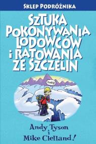 Sztuka pokonywania lodowców i ratowania ze szczelin. Autor: Tyson Andy, Clelland Mike. ZdrowePodejscie.pl Okładka książki Sztuka pokonywania lodowców i ratowania ze szczelin