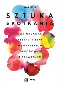 Okładka książki Sztuka spotkania. Jak nadawać kształt i sens wydarzeniom zawodowym i prywatnym