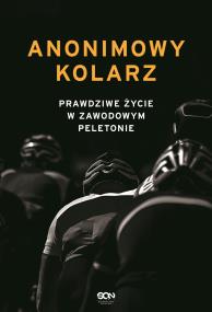 Okładka książki Anonimowy kolarz. Prawdziwe życie w zawodowym...