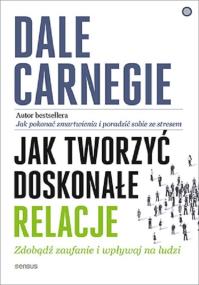 Okładka książki Jak tworzyć doskonałe relacje Zdobądź zaufanie i wpływaj na ludzi