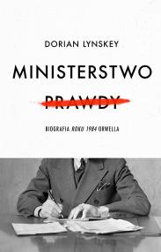 Ministerstwo Prawdy. Biografia Roku 1984 Orwella. Autor: Lynskey Dorian, Grzegorz Kulesza. ZdrowePodejscie.pl Okładka książki Ministerstwo Prawdy. Biografia Roku 1984 Orwella