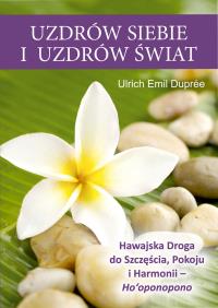Uzdrów siebie i uzdrów świat. Autor: Duprée Ulrich Emil. ZdrowePodejscie.pl Okładka książki Uzdrów siebie i uzdrów świat