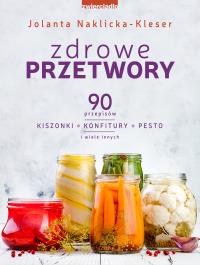 Zdrowe przetwory. Autor: Jolanta Naklicka-Kleser. ZdrowePodejscie.pl Okładka książki Zdrowe przetwory