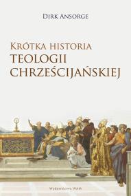 Krótka historia teologii chrześcijańskiej. Autor: Ansorge Dirk. ZdrowePodejscie.pl Okładka książki Krótka historia teologii chrześcijańskiej