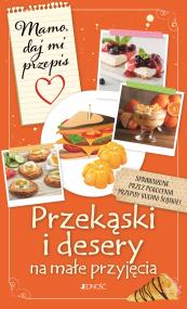 Okładka książki Przekąski i desery na małe przyjęcia. Mamo, daj mi przepis