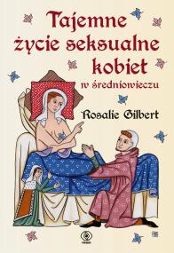 Tajemne życie seksualne kobiet w średniowieczu. Autor: Rosalie Gilbert. ZdrowePodejscie.pl Okładka książki Tajemne życie seksualne kobiet w średniowieczu